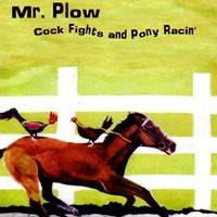 Mr Plow : Cock Fights and Pony Racin'